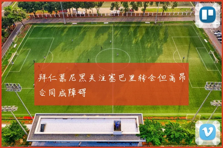 拜仁慕尼黑关注塞巴里转会但高昂合同成障碍