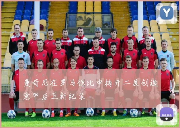 曼奇尼在罗马德比中梅开二度创造意甲后卫新纪录